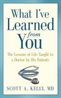 What I've Learned from You: The Lessons of Life Taught to a Doctor by His Patients 099127430X Book Cover