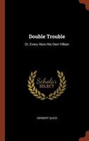 Double Trouble, Or, every Hero His Own Villain 1484054490 Book Cover