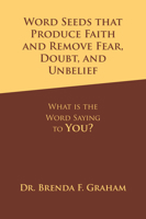 Word Seeds That Produce Faith and Remove Fear, Doubt, and Unbelief: What Is the Word Saying to You? 1664297979 Book Cover