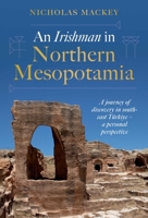 An Irishman in Northern Mesopotamia: A Journey of Discovery in South-East Türkiye - A Personal Perspective 1916846289 Book Cover
