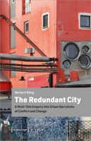 The Redundant City: A Multi-Site Enquiry Into Urban Narratives of Conflict and Change 3837651142 Book Cover