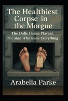 The Healthiest Corpse in the Morgue: The Dolls House Players, The Man Who Knew Everything B0G7SR2DWH Book Cover