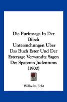 Die Purimsage in Der Bibel: Untersuchungen �ber Das Buch Ester Und Der Estersage Verwandte Sagen Des Sp�teren Judentums. Ein Beitrag Zur Vergleichenden Religionsgeschichte 1141380382 Book Cover