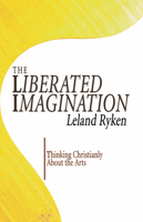 The Liberated Imagination: Thinking Christianly About the Arts (Wheaton Literary Series) 0877884951 Book Cover