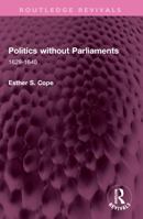 Politics Without Parliaments: 1629-1640 1032611103 Book Cover