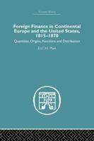 Foreign Finance in Continental Europe and the United States, 1815-1870: Quantities, Origins, Functions, and Distribution 1138879819 Book Cover