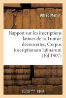 Rapport Sur Les Inscriptions Latines de La Tunisie Da(c)Couvertes Depuis La Publication Du: Suppla(c)Ment Du Corpus Inscriptionum Latinarum 2014469717 Book Cover