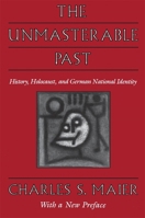 The Unmasterable Past: History, Holocaust, and German National Identity 0674929756 Book Cover