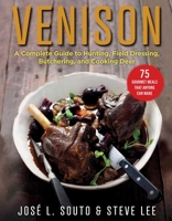 Venison: A Complete Guide to Hunting, Field Dressing and Butchering, and Cooking Deer 1510762612 Book Cover