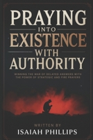 Praying into Existence with Authority: Winning the War of Delayed Answers with the Power of Strategic and Fire Prayers B0FL81NQKK Book Cover