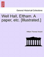 Well Hall, Eltham. A paper, etc. [Illustrated.] 124106105X Book Cover