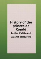 History of the Princes de Conde in the Xvith and Xviith Centuries 5518690606 Book Cover