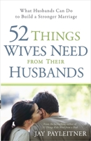 52 Things Wives Need from Their Husbands: What Husbands Can Do to Build a Stronger Marriage 0736944710 Book Cover