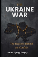 The Ukraine War: The Reasons Behind the Conflict B0GKXDY7D2 Book Cover