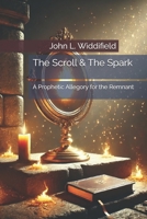 The Scroll & The Spark: A Prophetic Allegory for the Remnant B0F6KM15ZP Book Cover