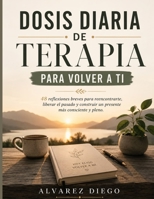 DOSIS DIARIA DE TERAPIA PARA VOLVER A TI: 48 reflexiones breves para reencontrarte, liberar el pasado y construir un presente más consciente y pleno (Spanish Edition) B0HDJZZCRQ Book Cover