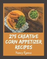 275 Creative Corn Appetizer Recipes: Corn Appetizer Cookbook - Your Best Friend Forever B08P2C69MX Book Cover