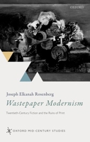 Wastepaper Modernism: Twentieth-Century Fiction and the Ruins of Print 0198852444 Book Cover