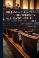 The Laws and Limits of Responsibility. Merchants' Lect., June 1884 1147240957 Book Cover