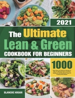 The Ultimate Lean and Green Cookbook for Beginners: 1000 Days Easy and Delicious Recipes to Help You Manage Figure and Keep Healthy by Harnessing the Power of Fueling Hacks Meals 1801214514 Book Cover