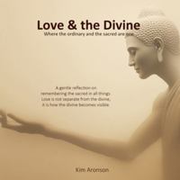 Love & the Divine: Where the ordinary and the sacred are one (Twelve Steps to Everyday Awakening) B0G4CPVFBL Book Cover