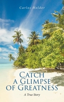 Catch a Glimpse of Greatness A True Story B0GF41XHD9 Book Cover