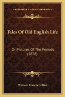 Tales of Old English Life: Or, Pictures of the Periods 1165923637 Book Cover
