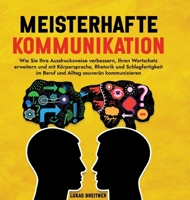 Meisterhafte Kommunikation: Wie Sie Ihre Ausdrucksweise verbessern, Ihren Wortschatz erweitern und mit Körpersprache, Rhetorik und Schlagfertigkeit im ... souverän kommunizieren (German Edition) 3384393759 Book Cover