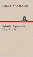 Lighted to Lighten: The Hope of India a Study of Conditions Among Women in India 1419130501 Book Cover
