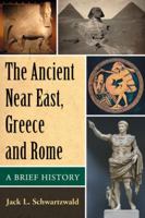 The Ancient Near East, Greece and Rome: A Brief History 0786478063 Book Cover