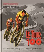 Le Tour 100: The definitive history of the world's greatest race 1844037428 Book Cover