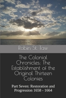 The Colonial Chronicles; The Establishment of the Original Thirteen Colonies: Part Seven: Restoration and Progression 1658 - 1664 B089TXG6GL Book Cover