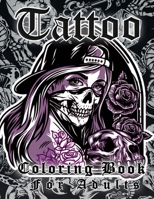 Tattoo Coloring Book For Adults: More Than 50 Coloring Pages For Adult Relaxation With Beautiful Modern Tattoo Designs Such As Sugar Skulls, Guns, Roses and More! B08LNFVWMK Book Cover