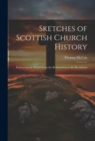 Sketches of Scottish Church History: Embracing the Period From the Reformation to the Revolution 1022184075 Book Cover