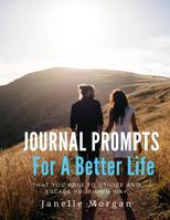 Journal Prompts For A Better Life: That you able to utilize and escape your own way 1079734325 Book Cover