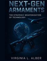 Next-Gen Armaments: The Strategic Weaponization of Technology (Advanced Engineering Methods and Reference) B0GQB18DGX Book Cover