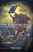 The Bleeding Edge: Why Technology Turns Toxic in an Unequal World 1780263295 Book Cover