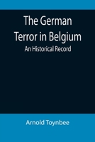 The German Terror in Belgium: An Historical Record 9355899793 Book Cover