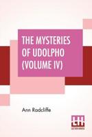 The Mysteries of Udolpho, a Romance; Interspersed with Some Pieces of Poetry. by Ann Radcliffe, ... the Third Edition. in Four Volumes. ... Volume 4 of 4 9353369134 Book Cover