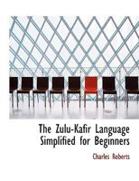 The Zulu-Kafir Language: Simplified For Beginners 1016475136 Book Cover