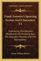 Frank Forester's Sporting Scenes And Characters V1: Embracing The Warwick Woodlands, My Shooting Box, The Quondon Hounds, And The Deerstalkers 124658543X Book Cover