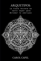 Arquetipos: La Clave Secreta de Carol Capel para Moldear la Realidad (Spanish Edition) B0DY1HXXG5 Book Cover