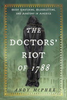 The Doctors' Riot of 1788: Body Snatching, Bloodletting, and Anatomy in America 149308805X Book Cover