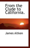 From The Clyde To California, With Jottings By The Way 0548674051 Book Cover