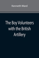The Boy Volunteers with the British Artillery 9355892756 Book Cover