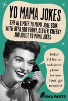 Yo Mama Jokes: The Ultimate Yo Mama Joke Book with Over 200 Funny, Clever, Cheeky and Adult Yo Mama Jokes (Humor of the Funny Kind) (Volume 2) 1517345642 Book Cover