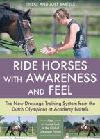 Ride Horses with Awareness and Feel: The New Dressage Training System from the Dutch Olympians at Academy Bartels. Tineke Bartels and Joep Bartels 0851319637 Book Cover