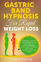 Gastric Band Hypnosis for Rapid Weight Loss: Reprogram Your Brain and Lose Weight in Less than 10 Days. Stop Emotional Eating and Heal Yourself. The Natural Non-Invasive Technique to Feel Less Hungry 1804340243 Book Cover