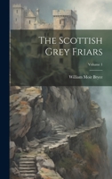 The Scottish Grey Friars; Volume 1 1021441724 Book Cover