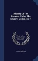 History of the Romans Under the Empire, Volumes 3-4 1286932416 Book Cover